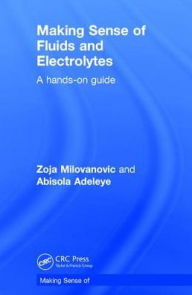 Title: Making Sense of Fluids and Electrolytes: A hands-on guide / Edition 1, Author: Zoja Milovanovic