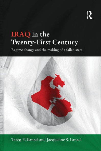 Iraq in the Twenty-First Century: Regime Change and the Making of a Failed State