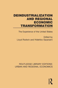 Title: Deindustrialization and Regional Economic Transformation: The Experience of the United States, Author: Lloyd Rodwin