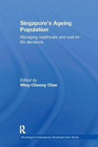 Title: Singapore's Ageing Population: Managing Healthcare and End-of-Life Decisions, Author: Wing-Cheong Chan