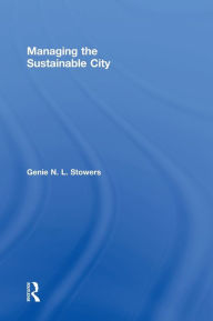 Title: Managing the Sustainable City, Author: Genie N. L. Stowers