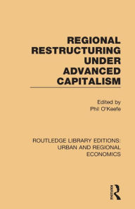 Title: Regional Restructuring Under Advanced Capitalism, Author: Phil O'Keefe