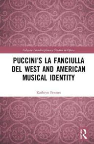 Title: Puccini's La fanciulla del West and American Musical Identity, Author: Kathryn Fenton