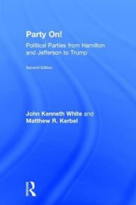 Title: Party On!: Political Parties from Hamilton and Jefferson to Trump, Author: John White