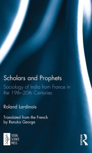 Title: Scholars and Prophets: Sociology of India from France in the 19th-20th Centuries, Author: Roland Lardinois