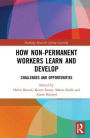 How Non-Permanent Workers Learn and Develop: Challenges and Opportunities / Edition 1