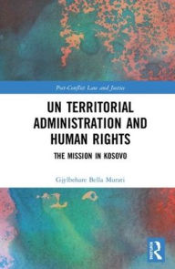 Title: UN Territorial Administration and Human Rights: The Mission in Kosovo / Edition 1, Author: Gjylbehare Bella Murati
