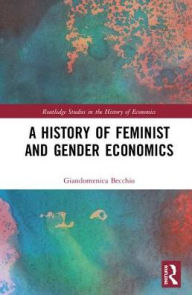 Title: A History of Feminist and Gender Economics / Edition 1, Author: Giandomenica Becchio