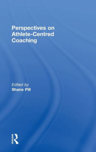 Title: Perspectives on Athlete-Centred Coaching, Author: Shane Pill