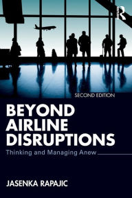 Title: Beyond Airline Disruptions: Thinking and Managing Anew / Edition 2, Author: Jasenka Rapajic