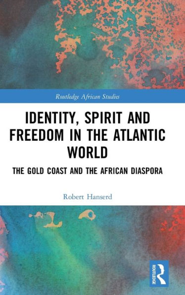 Identity, Spirit and Freedom in the Atlantic World: The Gold Coast and the African Diaspora / Edition 1