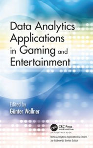 Title: Data Analytics Applications in Gaming and Entertainment / Edition 1, Author: Günter Wallner