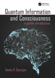 Title: Quantum Information and Consciousness: A Gentle Introduction / Edition 1, Author: Danko D. Georgiev