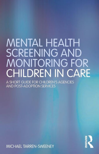 Mental Health Screening and Monitoring for Children in Care: A Short Guide for Children's Agencies and Post-adoption Services / Edition 1