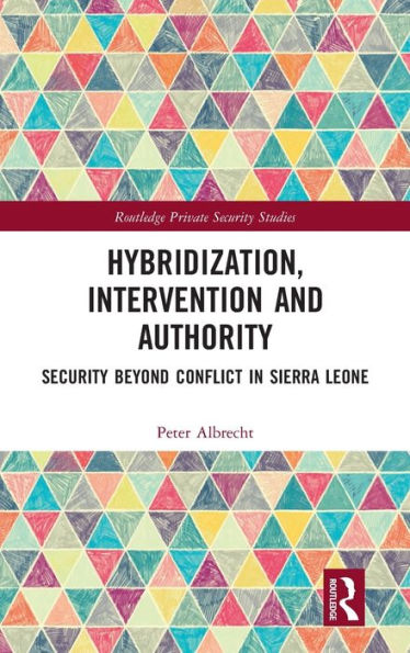 Hybridization, Intervention and Authority: Security Beyond Conflict in Sierra Leone / Edition 1