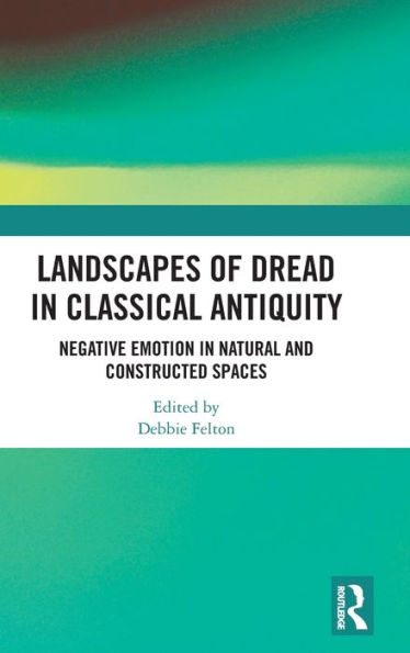 Landscapes of Dread in Classical Antiquity: Negative Emotion in Natural and Constructed Spaces / Edition 1