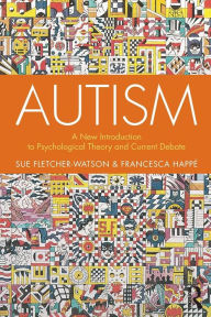 Title: Autism: A New Introduction to Psychological Theory and Current Debate / Edition 2, Author: Sue Fletcher-Watson