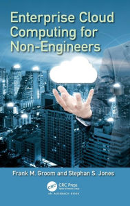 Title: Enterprise Cloud Computing for Non-Engineers / Edition 1, Author: Frank M. Groom