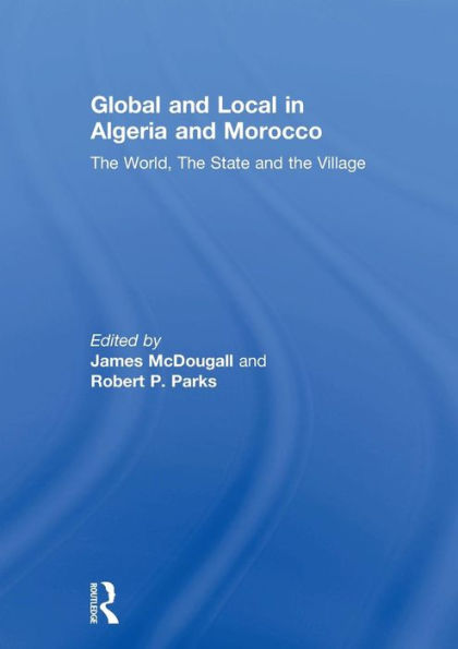 Global and Local in Algeria and Morocco: The World, The State and the Village / Edition 1