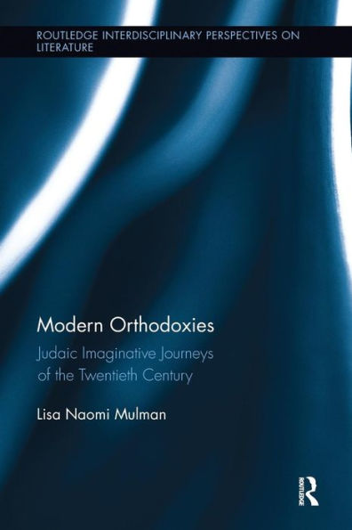 Modern Orthodoxies: Judaic Imaginative Journeys of the Twentieth Century / Edition 1