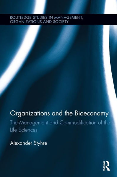 Organizations and the Bioeconomy: The Management and Commodification of the Life Sciences / Edition 1