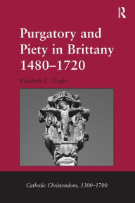 Title: Purgatory and Piety in Brittany 1480-1720, Author: Elizabeth C. Tingle