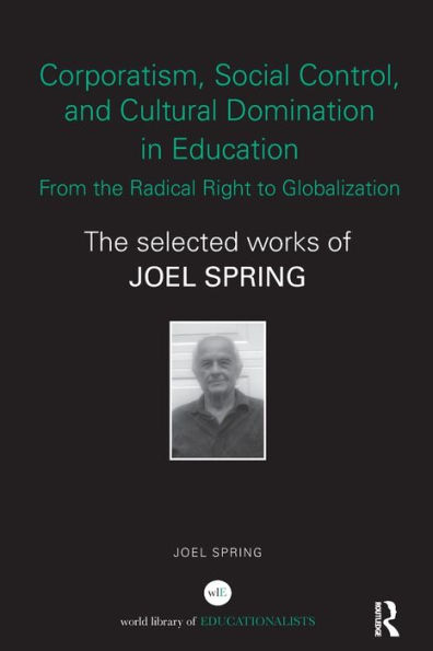 Corporatism, Social Control, and Cultural Domination Education: From The Radical Right to Globalization: Selected Works of Joel Spring