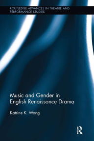 Title: Music and Gender in English Renaissance Drama, Author: Katrine Wong