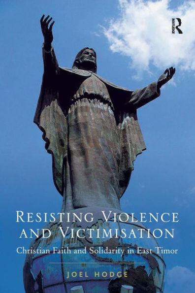 Resisting Violence and Victimisation: Christian Faith and Solidarity in East Timor / Edition 1