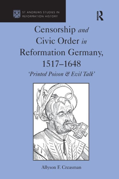 Censorship and Civic Order Reformation Germany, 1517-1648: 'Printed Poison & Evil Talk'