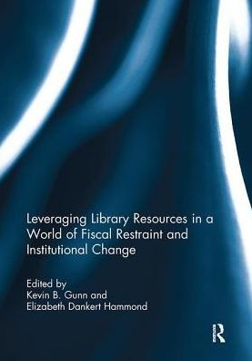 Leveraging Library Resources a World of Fiscal Restraint and Institutional Change