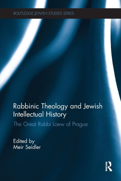 Rabbinic Theology and Jewish Intellectual History: The Great Rabbi Loew of Prague