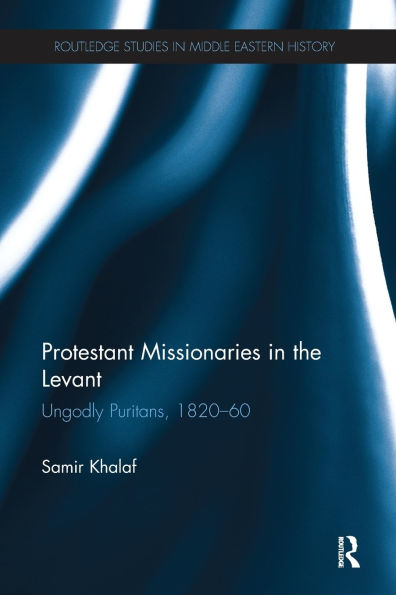 Protestant Missionaries the Levant: Ungodly Puritans, 1820-1860