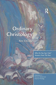 Title: Ordinary Christology: Who Do You Say I Am? Answers From The Pews, Author: Ann Christie