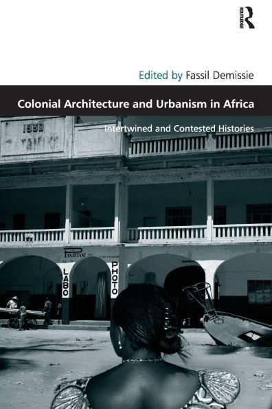 Colonial Architecture and Urbanism Africa: Intertwined Contested Histories