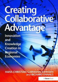 Title: Creating Collaborative Advantage: Innovation and Knowledge Creation in Regional Economies, Author: Hans Christian Garmann Johnsen