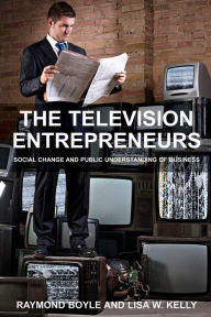 Title: The Television Entrepreneurs: Social Change and Public Understanding of Business, Author: Raymond Boyle