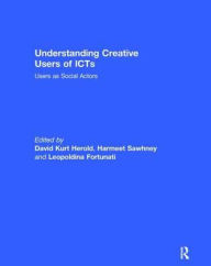 Title: Understanding Creative Users of ICTs: Users as Social Actors / Edition 1, Author: David Kurt Herold