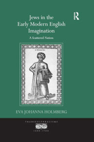 Title: Jews in the Early Modern English Imagination: A Scattered Nation, Author: Eva Johanna Holmberg