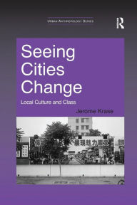 Title: Seeing Cities Change: Local Culture and Class / Edition 1, Author: Jerome Krase
