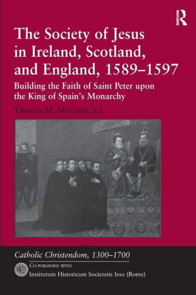 the Society of Jesus Ireland, Scotland, and England, 1589-1597: Building Faith Saint Peter upon King Spain's Monarchy