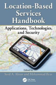 Title: Location-Based Services Handbook: Applications, Technologies, and Security / Edition 1, Author: Syed Ahson