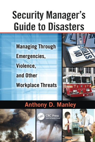 Security Manager's Guide to Disasters: Managing Through Emergencies, Violence