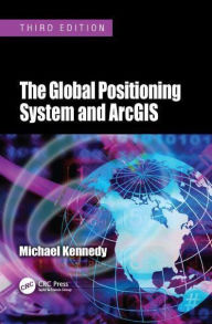 Title: The Global Positioning System and ArcGIS, Author: Michael Kennedy