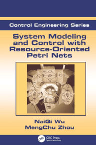 Title: System Modeling and Control with Resource-Oriented Petri Nets, Author: MengChu Zhou