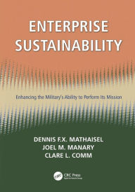 Title: Enterprise Sustainability: Enhancing the Military's Ability to Perform its Mission / Edition 1, Author: Dennis F.X. Mathaisel