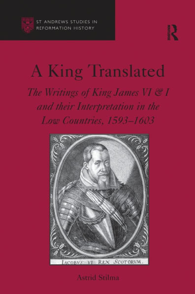 A King Translated: the Writings of James VI & I and their Interpretation Low Countries, 1593-1603