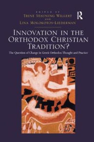 Title: Innovation in the Orthodox Christian Tradition?: The Question of Change in Greek Orthodox Thought and Practice, Author: Trine Stauning Willert