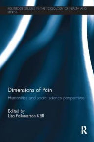 Title: Dimensions of Pain: Humanities and Social Science Perspectives / Edition 1, Author: Lisa Folkmarson Käll