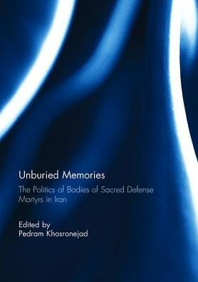 Unburied Memories: The Politics of Bodies Sacred Defense Martyrs Iran